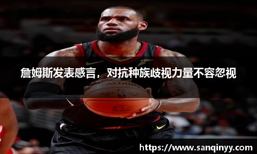 詹姆斯发表感言，对抗种族歧视力量不容忽视