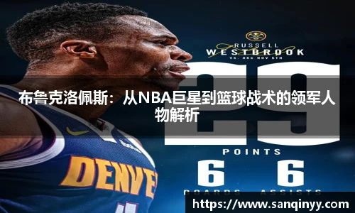 布鲁克洛佩斯：从NBA巨星到篮球战术的领军人物解析