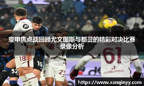 意甲焦点战回顾尤文图斯与都灵的精彩对决比赛录像分析