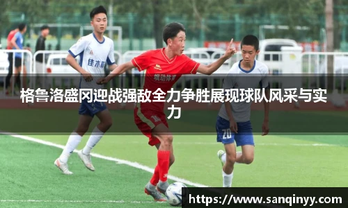 格鲁洛盛冈迎战强敌全力争胜展现球队风采与实力